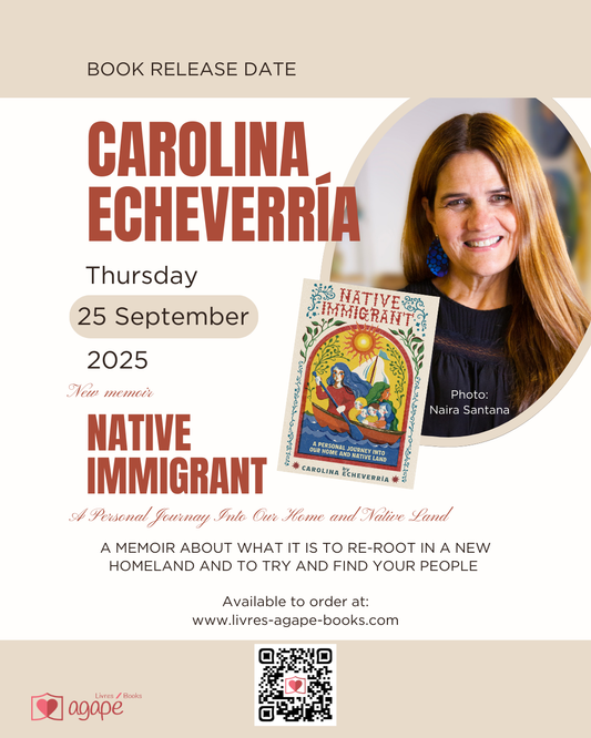 LIVRES AGAPÉ BOOKS to Launch Powerful New Memoir – Native Immigrant: A Personal Journey into Our Home and Native Land by Carolina Echeverría