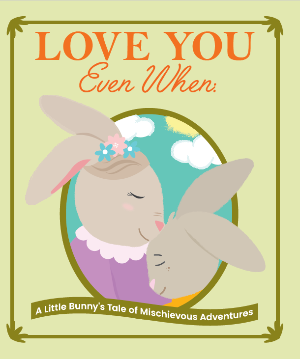 Love You Even When:  A Little Bunny's Tale of Mischievous Adventures