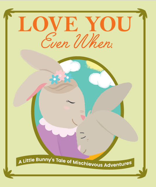 Love You Even When:  A Little Bunny's Tale of Mischievous Adventures