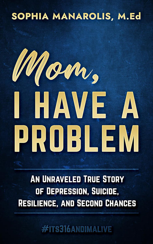 Mom, I Have a Problem: An Unraveled True Story of Depression, Suicide, Resilience, and Second Chances