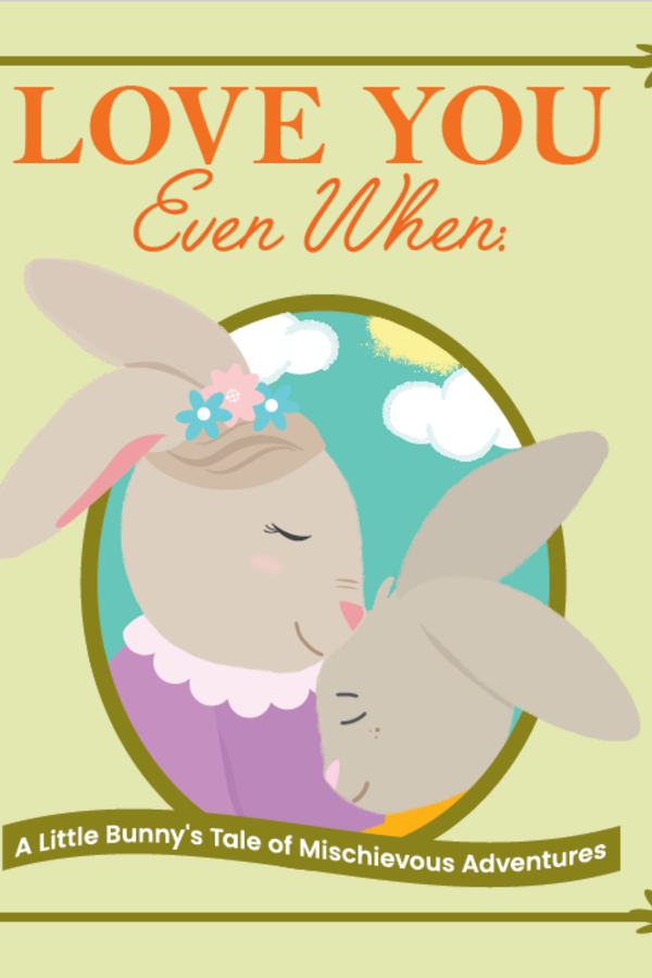 Love You Even When:  A Little Bunny's Tale of Mischievous Adventures