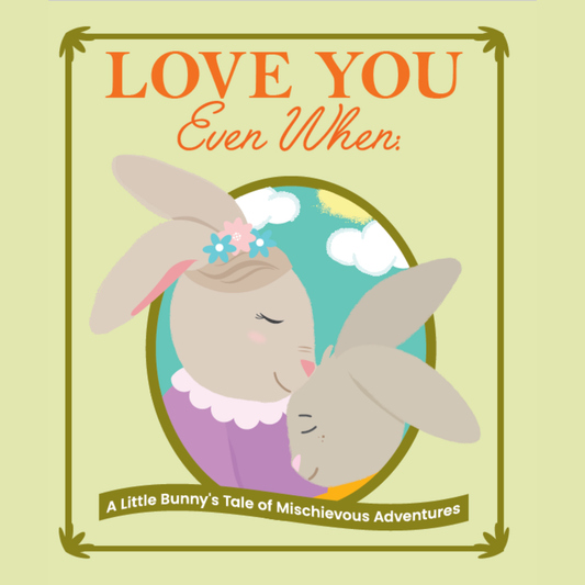 Love You Even When:  A Little Bunny's Tale of Mischievous Adventures